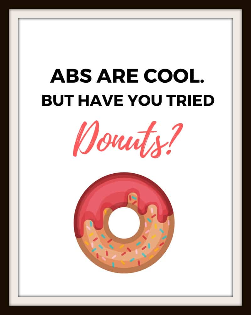 Free Printable: Abs are Cool But Have you Tried Donuts? Super fun printable to stick in your gym or home office